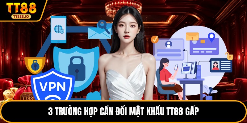 3 trường hợp cần đổi mật khẩu TT88 gấp