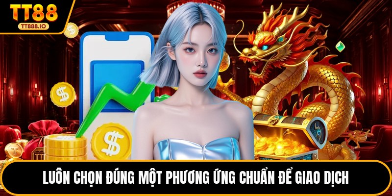 Luôn chọn đúng một phương ứng chuẩn để giao dịch