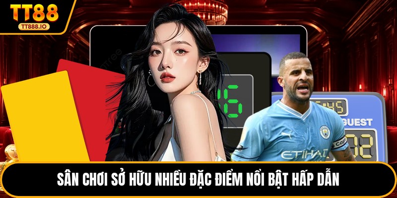 Sân chơi sở hữu nhiều đặc điểm nổi bật hấp dẫn