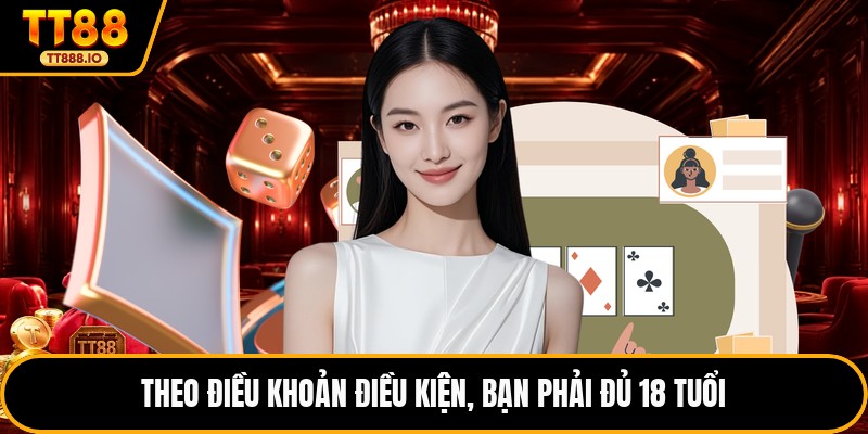 Theo điều khoản điều kiện, bạn phải đủ 18 tuổi