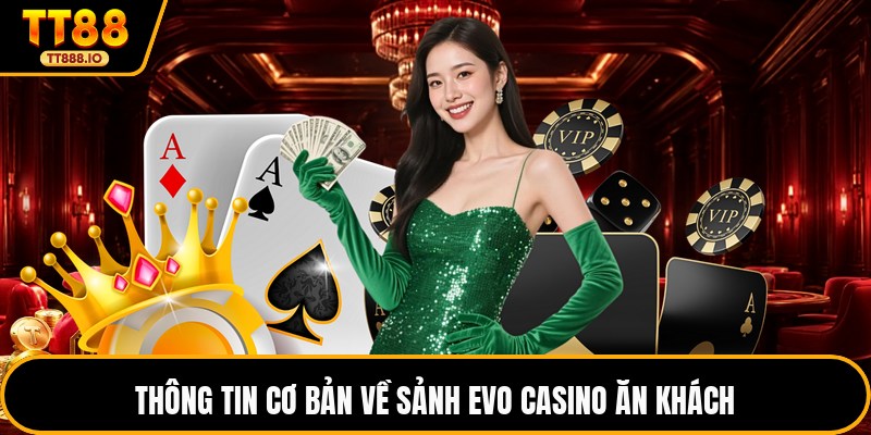 Thông tin cơ bản về sảnh Evo casino ăn khách