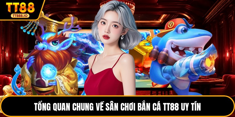 Tổng quan chung về sân chơi bắn cá TT88 uy tín