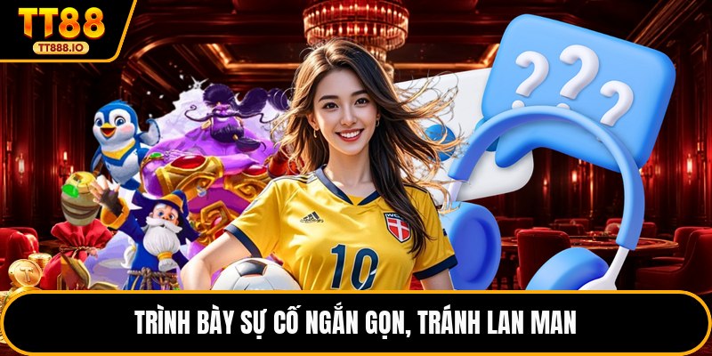 Trình bày sự cố ngắn gọn, tránh lan man